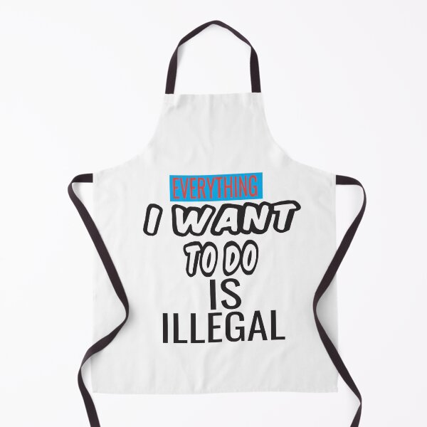 Item preview, Everything I Want To Do Is Illegal designed and sold by ASSOUKI9.