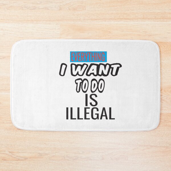 Item preview, Everything I Want To Do Is Illegal designed and sold by ASSOUKI9.