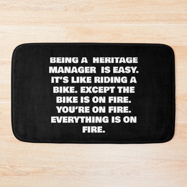 Item preview, BEING A  HERITAGE MANAGER  IS EASY. IT’S LIKE RIDING A BIKE. EXCEPT THE BIKE IS ON FIRE. YOU’RE ON FIRE. EVERYTHING IS ON FIRE. designed and sold by joebrad.