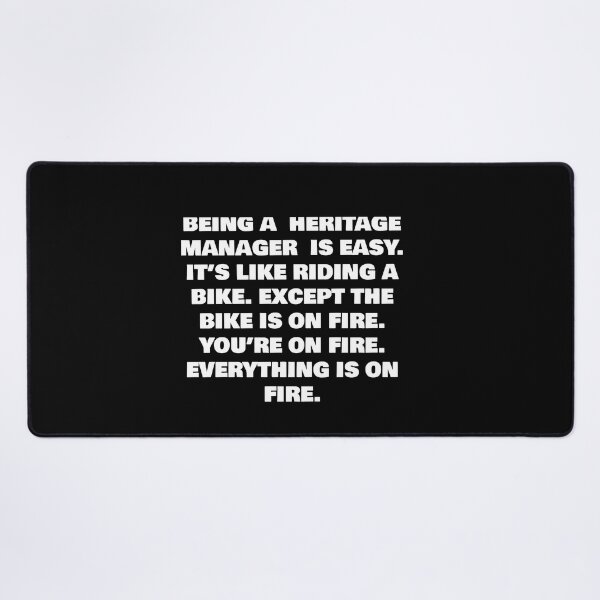 Item preview, BEING A  HERITAGE MANAGER  IS EASY. IT’S LIKE RIDING A BIKE. EXCEPT THE BIKE IS ON FIRE. YOU’RE ON FIRE. EVERYTHING IS ON FIRE. designed and sold by joebrad.