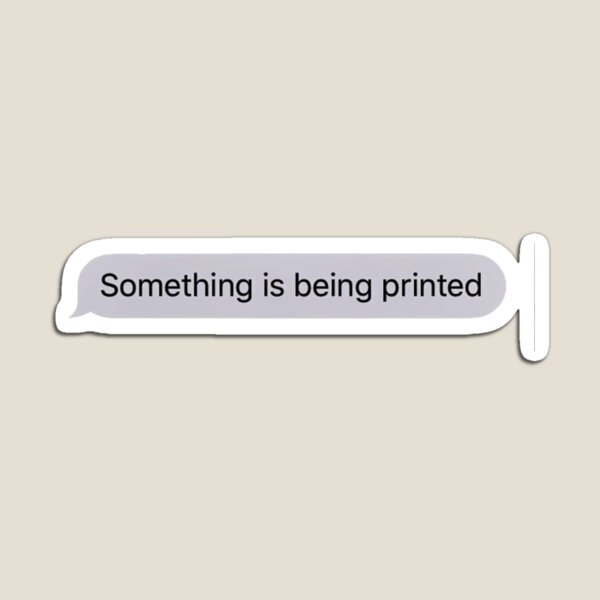 Something is being printed Magnet