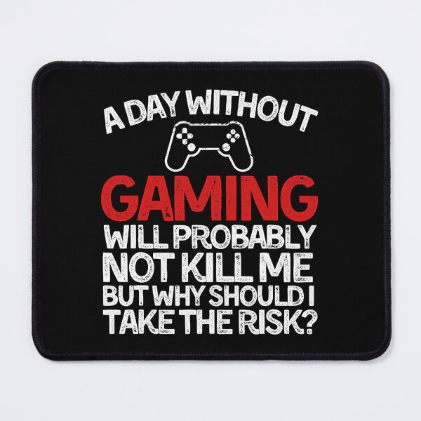 Item preview, A Day Without Gaming Will Probably Not Kill Me But Why Should I Take The Risk designed and sold by tamara-art.