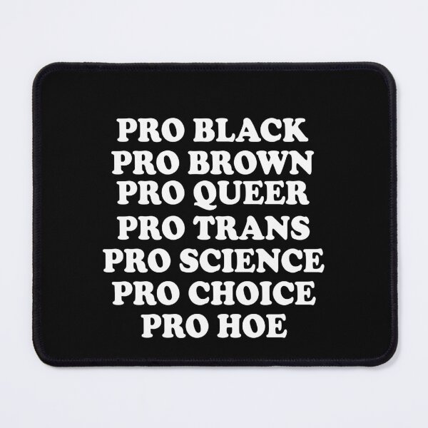 Item preview, Pro black pro brown pro queer pro trans pro science pro choice pro hoe designed and sold by QueendarChanse.