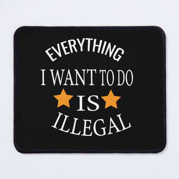 Item preview, Everything I Want To Do Is Illegal designed and sold by ASSOUKI9.