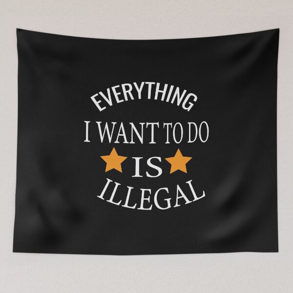 Item preview,  Everything I Want To Do Is Illegal designed and sold by ASSOUKI9.