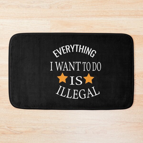 Item preview,  Everything I Want To Do Is Illegal designed and sold by ASSOUKI9.