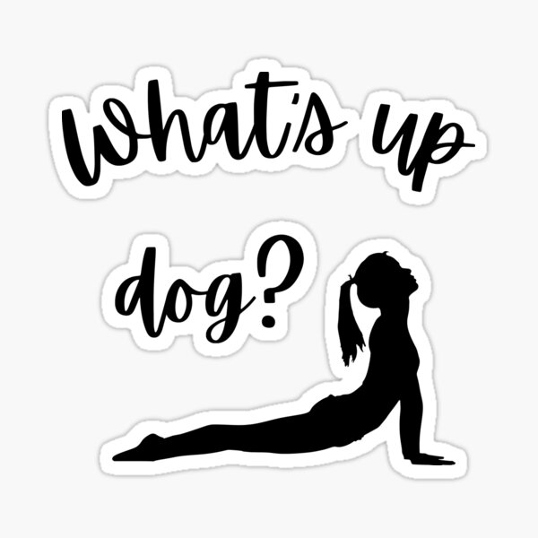 What's up dog? Funny Yoga Pose  Sticker