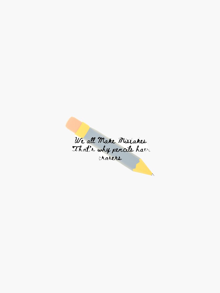 "Pencil "We all Make Mistakes, That's why pencils have erasers"" Sticker by Chicharron1234