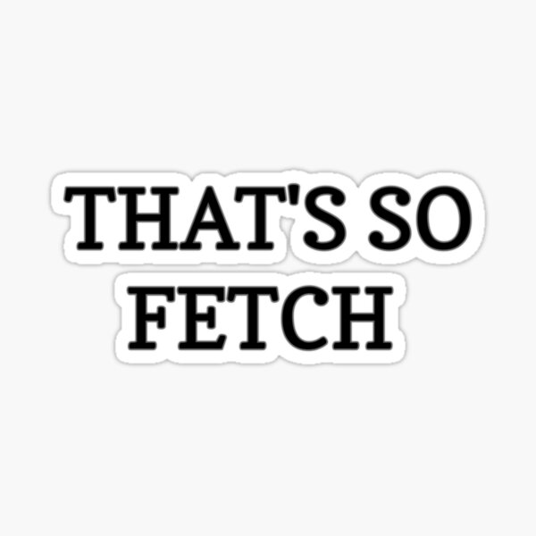  That's So Fetch Sticker Mean Girls Quote Stickers (4 Pack) -  Laptop Stickers - 2.5 Inches Vinyl Decal - Laptop, Phone, Tablet Vinyl Decal  Sticker S4232-P-4 : Clothing, Shoes & Jewelry