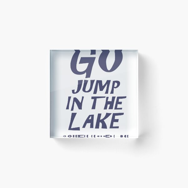 Item preview, Go Jump In The Lake designed and sold by Scott Wood.