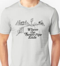 Where the Sewer Pipe Ends Unisex T-Shirt