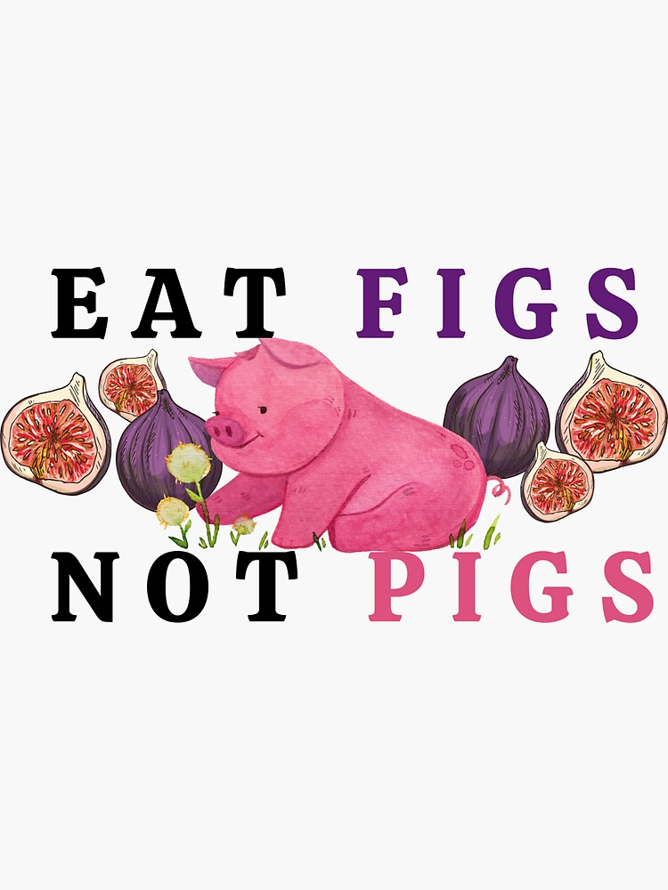"Eat Figs Not Pigs for Vegans and Vegetarians" Sticker by Rebaad