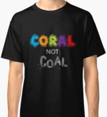 Coral Not Coal - White on Black Classic T-Shirt
