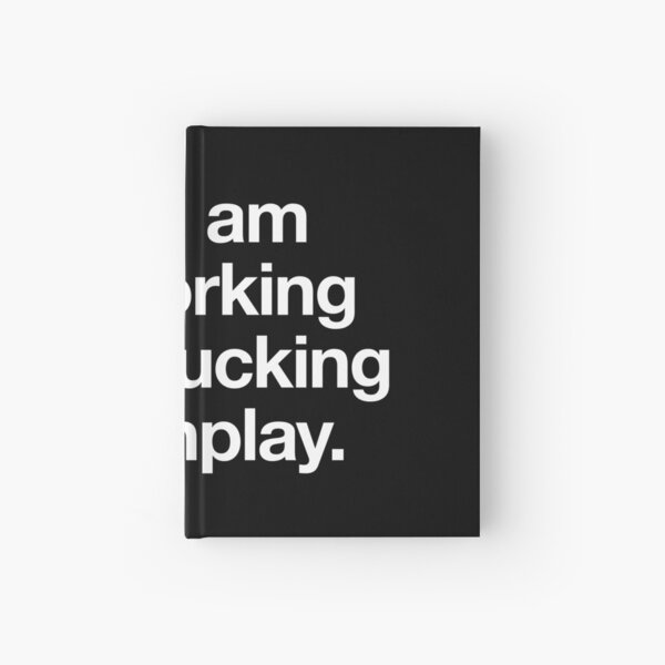 Yes, I am still working on my fucking screenplay. Hardcover Journal