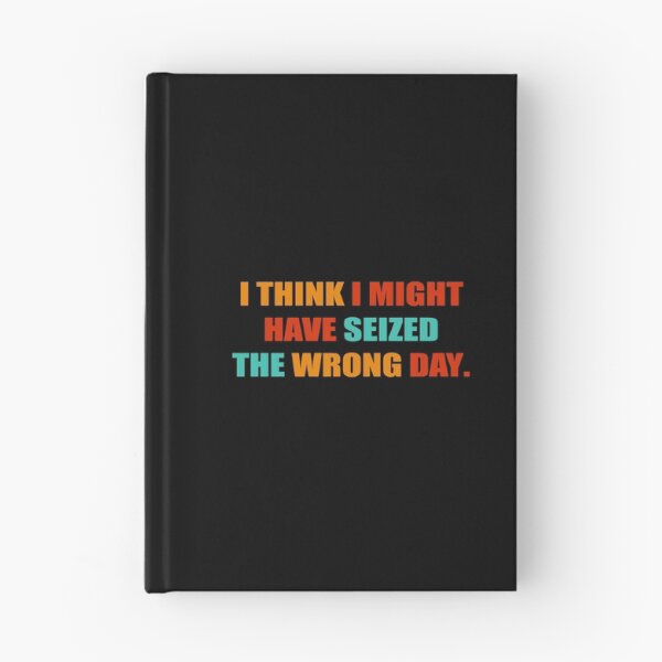 Item preview, I THINK I MIGHT HAVE SEIZED THE WRONG DAY designed and sold by RNDR.