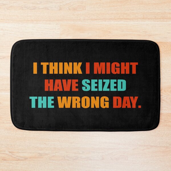 Item preview, I THINK I MIGHT HAVE SEIZED THE WRONG DAY designed and sold by RNDR.
