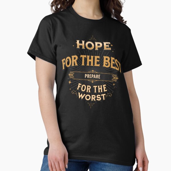 Prepare for Worst and Hope for the best Classic T-Shirt