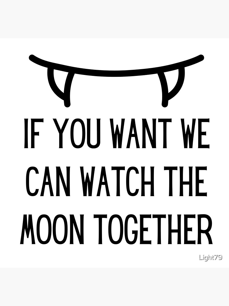 "If you want we can watch the moon together" Poster for Sale by Light79