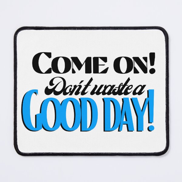 Item preview, Come on! Don't waste a Good day! designed and sold by Fanatic Nerd.