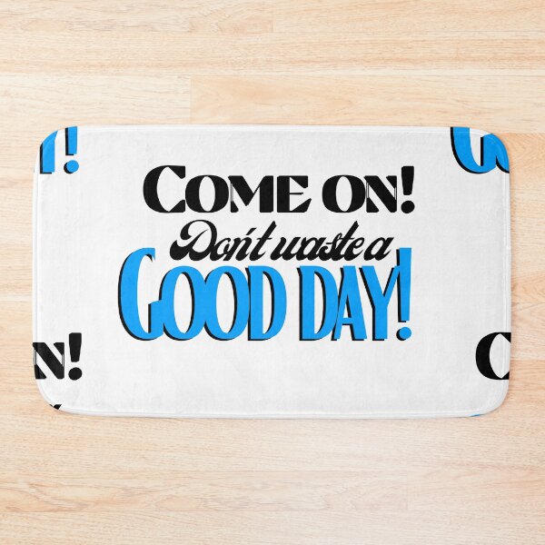 Item preview, Come on! Don't waste a Good day! designed and sold by Fanatic Nerd.