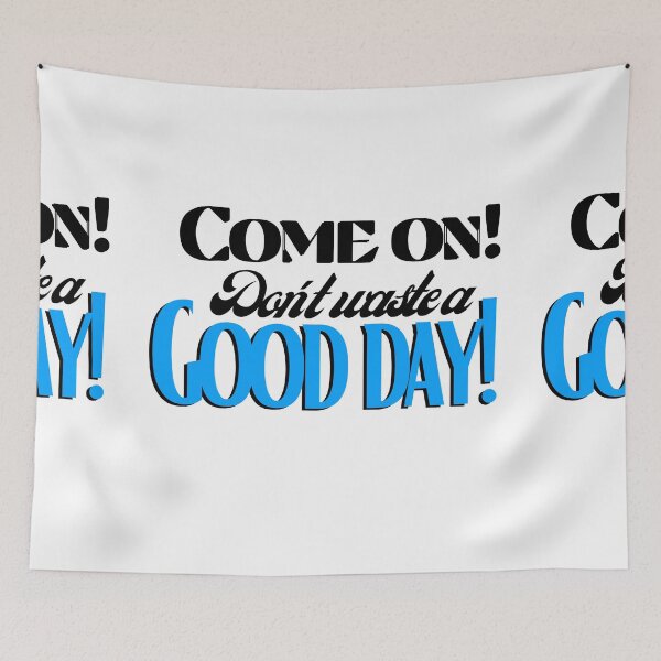 Item preview, Come on! Don't waste a Good day! designed and sold by Fanatic Nerd.