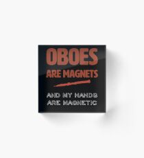 Oboe Obsession | Oboists | oboes are magnets and my hands are magnetic | marching band Acrylic Block