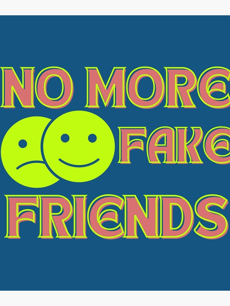 no-more-fake-friends-no-more-fake-friends-no-fake-friends-no-more