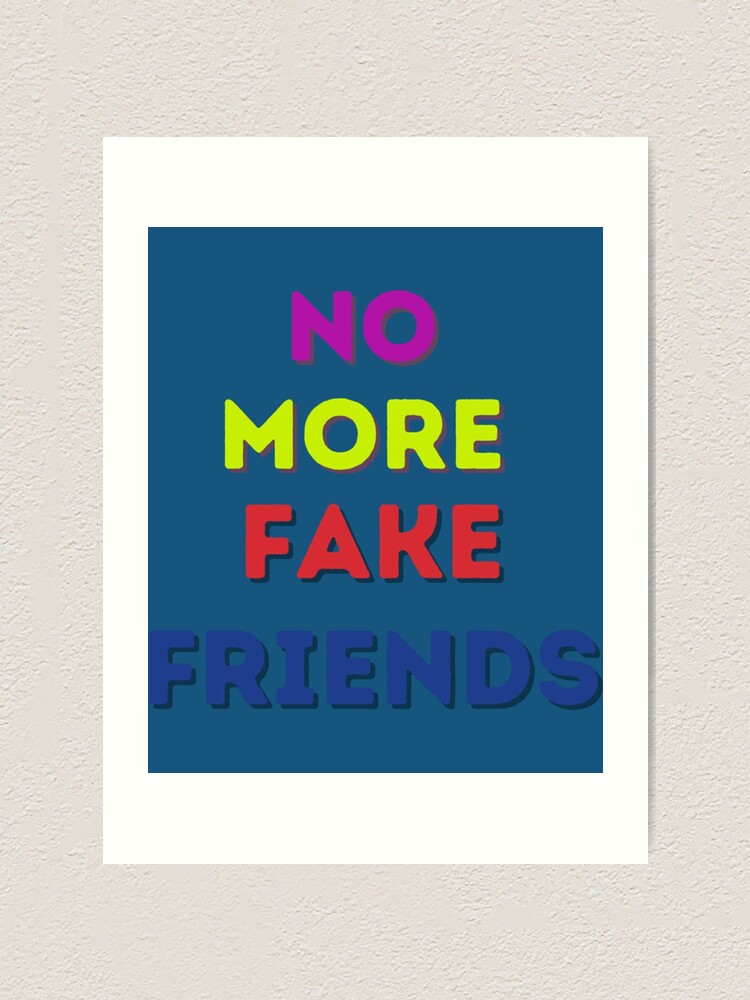 "No More Fake Friends, no more fake friends, No Fake Friends, No More