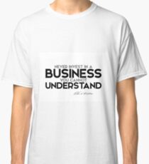 never invest in a business you cannot understand - warren buffett Classic T-Shirt