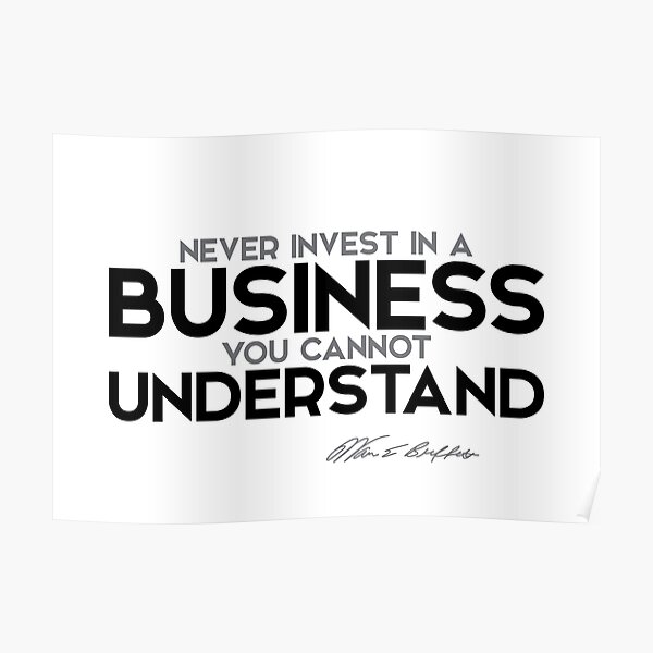 never invest in a business you cannot understand - warren buffett Poster