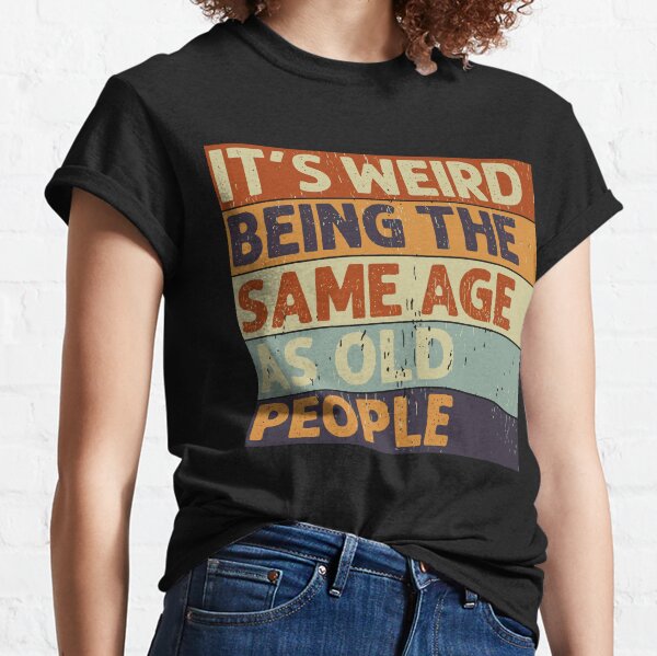 It's Weird Being The Same Age Retro Sarcastic T-shirt Classic T-Shirt
