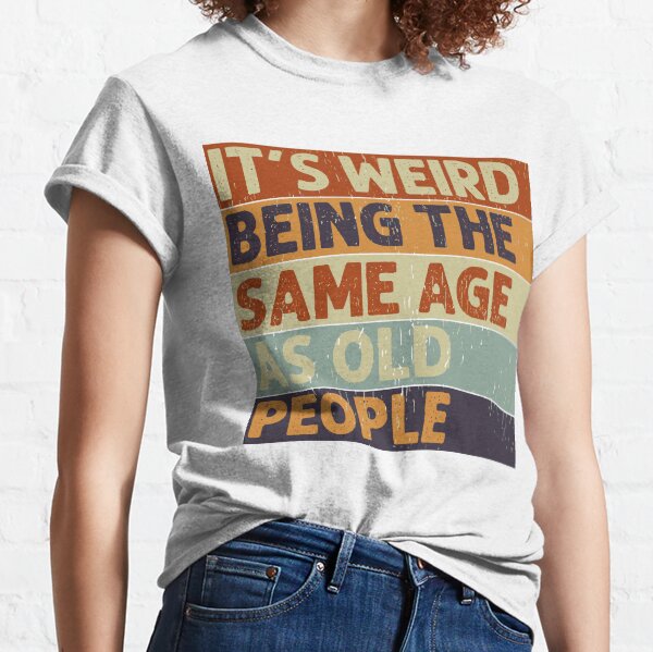 It's Weird Being The Same Age Retro Sarcastic T-shirt Classic T-Shirt