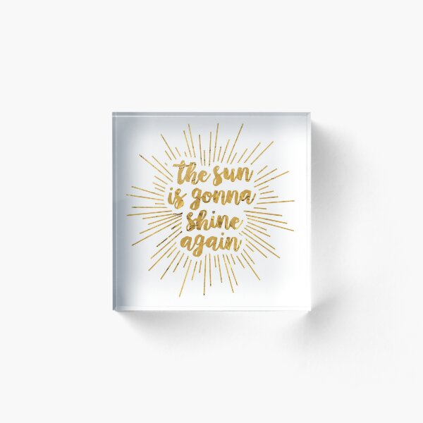 The Sun Is Gonna Shine Again | Bright Star Acrylic Block