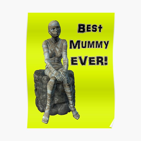 Best Mummy Ever - I Want My Mummy Poster