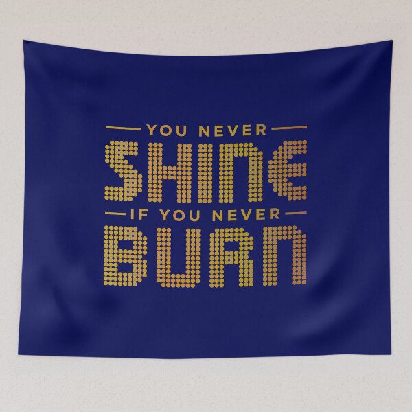 Item preview, You Never Shine If You Never Burn designed and sold by TheDesignIgloo.