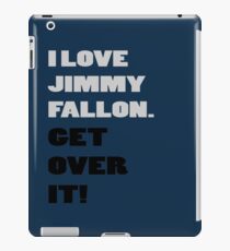 I Love Jimmy Fallon. Get over it! iPad Case/Skin