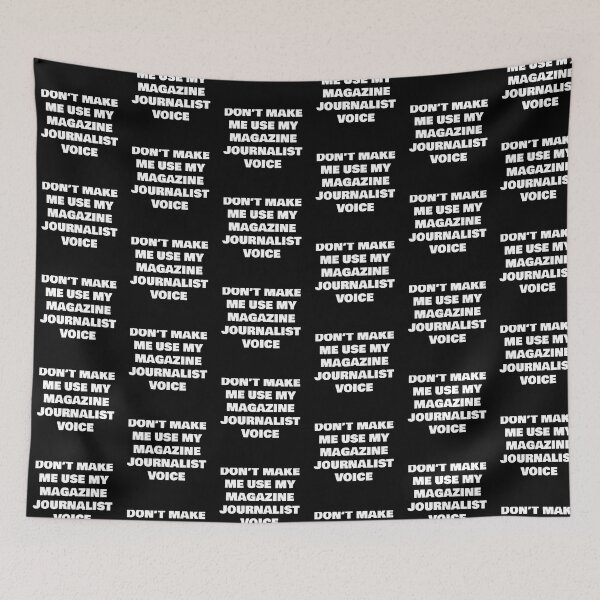Item preview, DON’T MAKE ME USE MY MAGAZINE JOURNALIST VOICE designed and sold by joebrad.