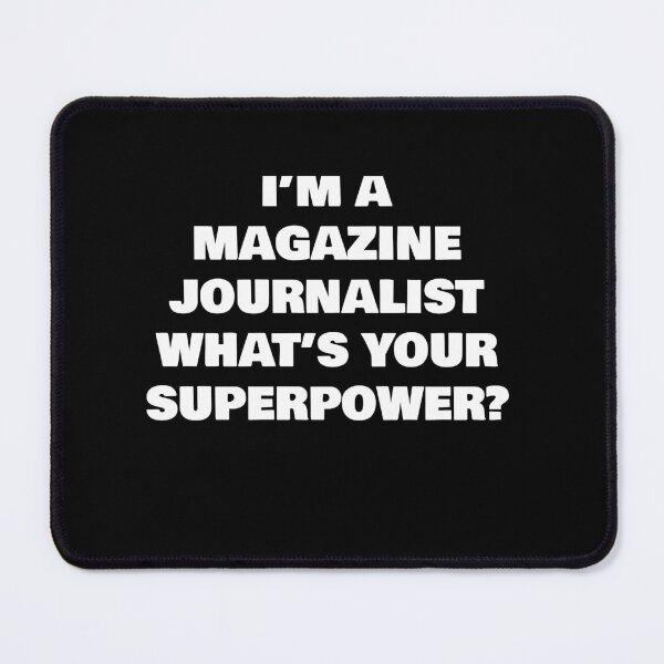 Item preview, I’M A MAGAZINE JOURNALIST WHAT’S YOUR SUPERPOWER? designed and sold by joebrad.