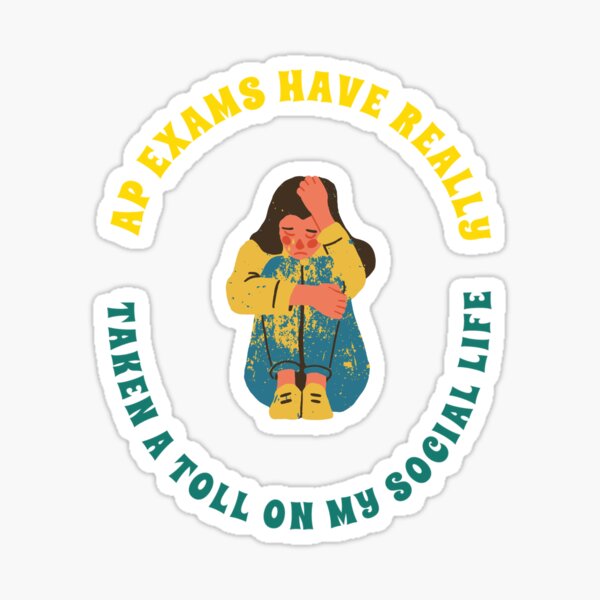 Ap Exams Have Really Taken A Toll On My Social Life Sticker