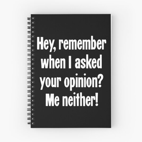 Item preview, Hey, Remember When I Asked Your Opinion? Me Neither! designed and sold by Good-Looking Corpse.