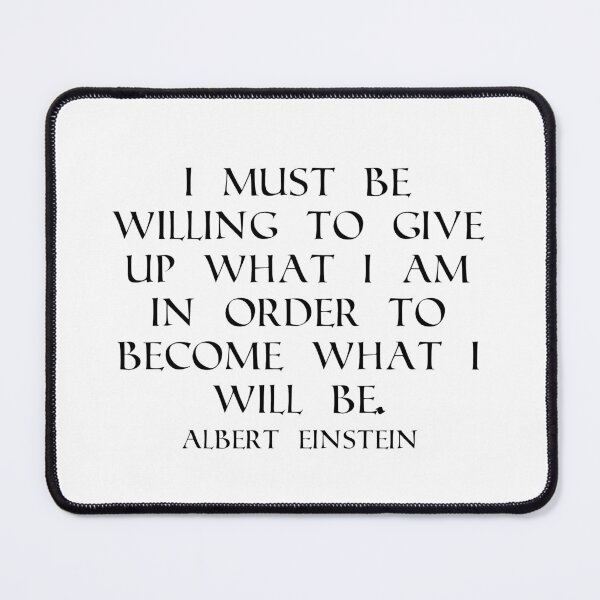 Item preview, I Must Be Willing To Give Up What I Am In Order To Become What I Will Be - Albert Einstein Quote - Black designed and sold by PhiloJourney.