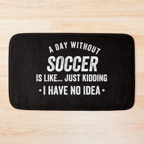 Item preview, A Day Without Soccer Is Like Just Kidding I Have No Idea designed and sold by kjatrendytees.