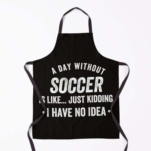 Item preview, A Day Without Soccer Is Like Just Kidding I Have No Idea designed and sold by kjatrendytees.