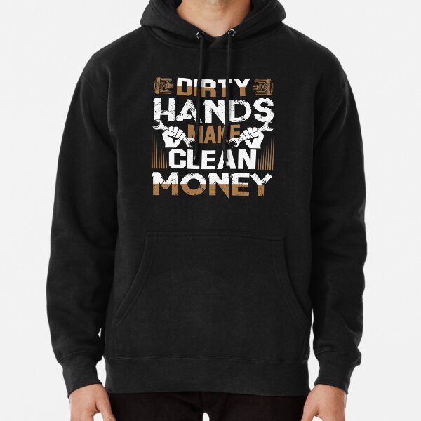 Dirty hands hotsell clean money sweatshirt