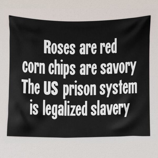 Item preview, Roses Are Red, Corn Chips Are Savory, the US Prison System Is Legalized Slavery designed and sold by Good-Looking Corpse.