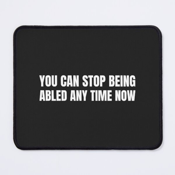 Item preview, You Can Stop Being Abled Any Time Now designed and sold by Disabledland.