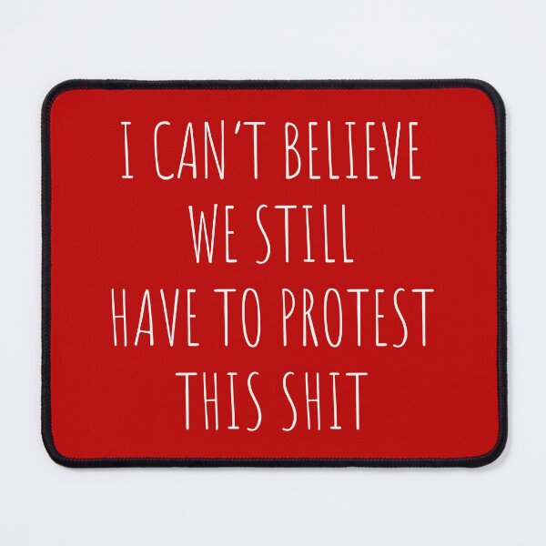 Item preview, I Can't Believe We Still Have To Protest This Shit Sign designed and sold by UBUCO.
