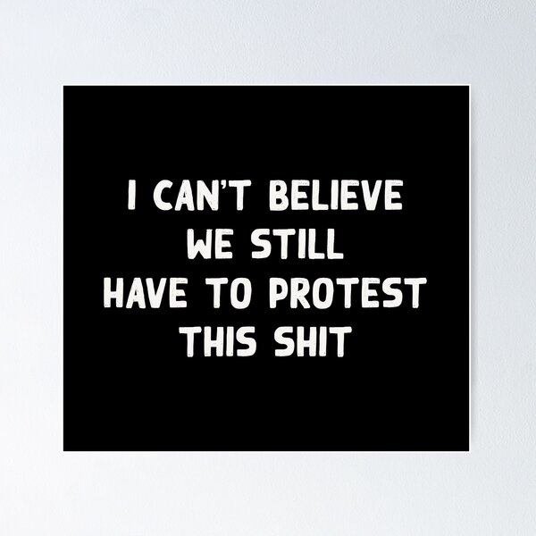 Item preview, I Can't Believe We Still Have To Protest This Shit Sign designed and sold by UBUCO.