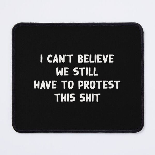Item preview, I Can't Believe We Still Have To Protest This Shit Sign designed and sold by UBUCO.
