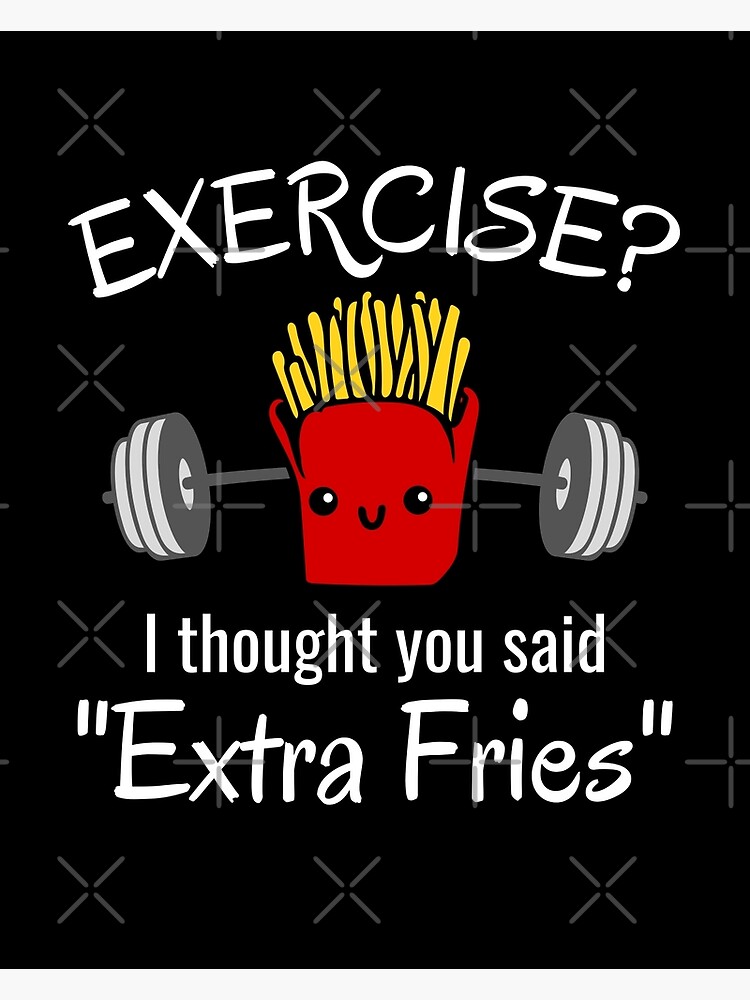 Funny Gym Quote, Fry lovers, Workout Humor, Exercise I thought you said  extra fries, Fitness Gift Poster for Sale by orbantimea58